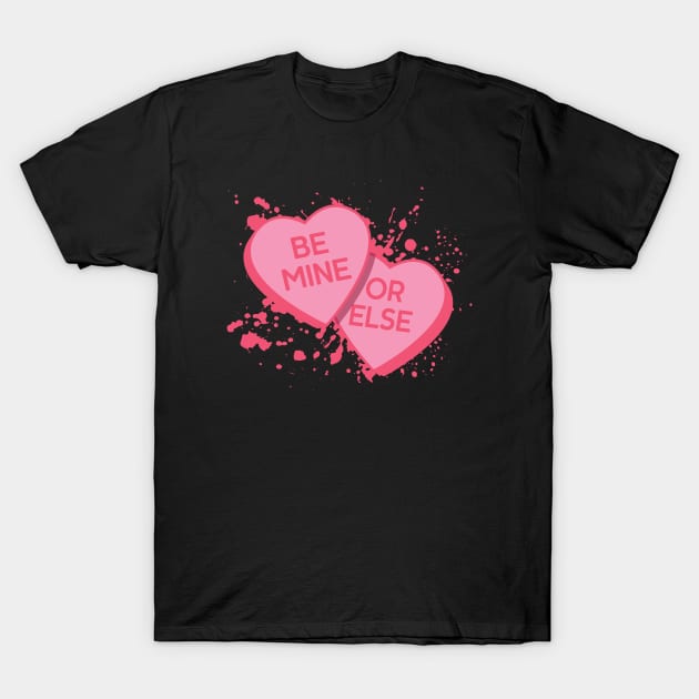 Be Mine Or Else! T-Shirt by ryandraws_stuff